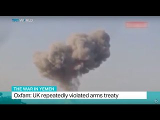 The War In Yemen: Oxfam says UK repeatedly violated arms treaty, Simon McGregor-Wood reports