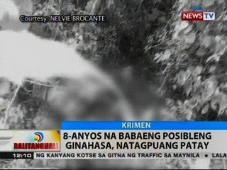 BT: 8-anyos na babaeng posibleng ginahasa, natagpuang patay