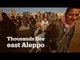 Thousands of civilians are fleeing eastern Aleppo