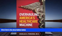 Read  Overhauling America s Healthcare Machine: Stop the Bleeding and Save Trillions  Ebook READ