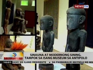 BT: Sinauna at modernong sining, tampok sa isang museum sa Antipolo