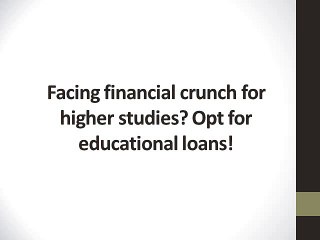 Facing financial crunch for higher studies? Opt for educational loans!