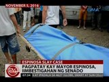 24 Oras: Pagpatay kay Mayor Espinosa, iimbestigahan ng senado