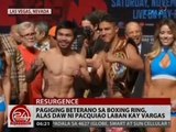 24 Oras: Pagiging beterano sa boxing ring, alas daw ni Pacquiao laban kay Vargas