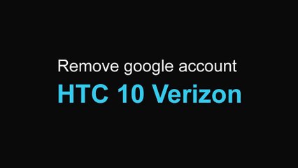 Remove google account HTC 10 Verizon USA