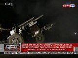 QRT: Writ of habeas corpus, posible raw suspendihin ni Pang. Duterte dahil sa gulo sa Mindanao