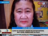 BT: Guro na nanakit ng estudyanteng may ADHD, inireklamo sa pulis