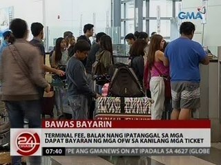 24 Oras: Terminal fee, balak nang ipatanggal sa mga dapat bayaran ng mga OFW sa kanilang mga ticket