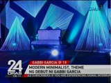 24 Oras: Modern minimalist, theme ng debut ni Gabbi Garcia