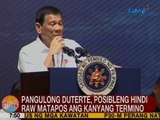 UB: Pangulong Duterte, posibleng hindi raw matapos ang kanyang termino