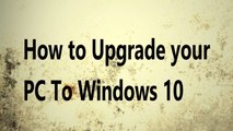 How to upgrade your PC from windows 7-8-8.1 to windows 10 for free easily