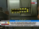 BT: Ilang may-ari ng ATM cards, doble ingat para 'di mabiktima ng skimming device
