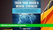 FREE [DOWNLOAD] Train Your Brain   Mental Strength : How to Train Your Brain for Mental