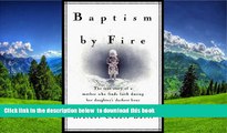 READ book  Baptism by Fire: The True Story of a Mother Who Finds Faith During Her Daughter s