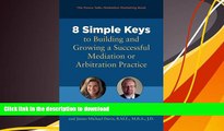 READ book  8 Simple Keys to Building and Growing a Successful Mediation or Arbitration Practice