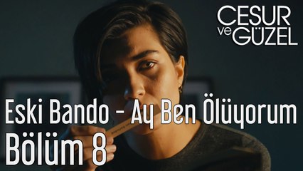 Cesur ve Güzel 8. Bölüm Eski Bando - Ay Ben Ölüyorum