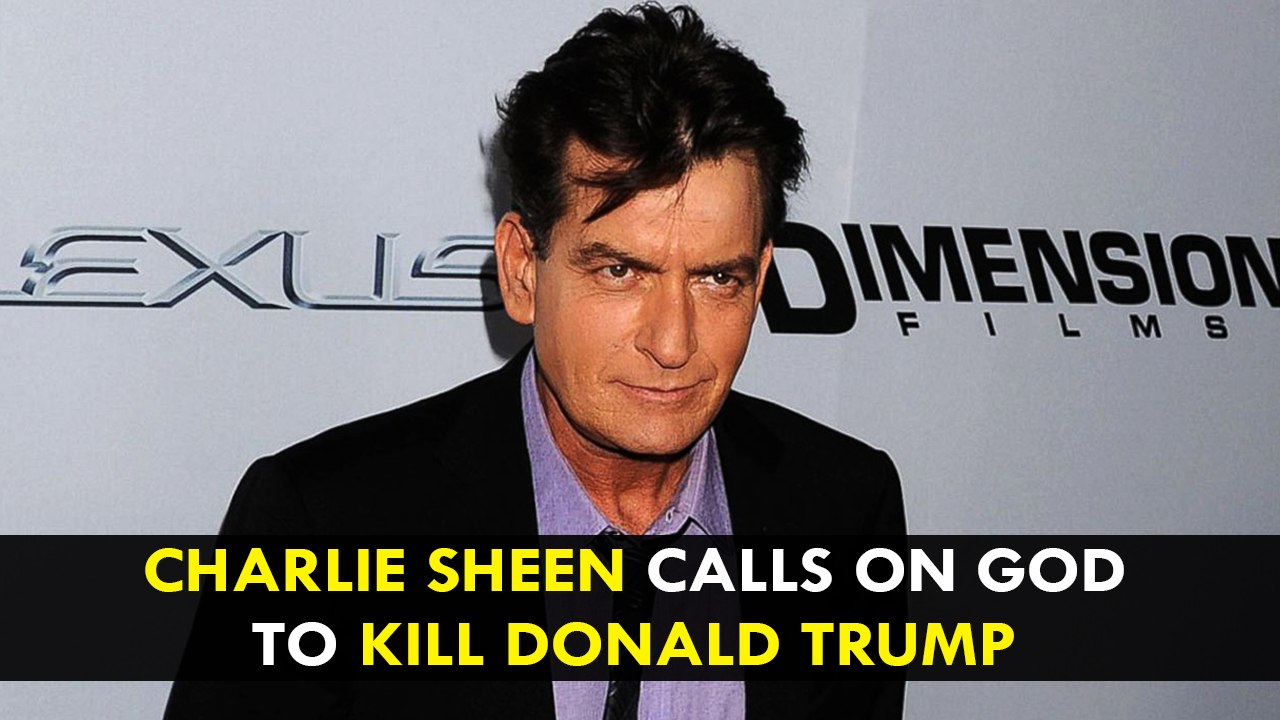 Charlie Sheen Calls on God to Kill Donald Trump