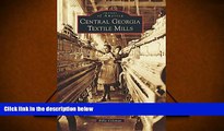 Read Online Central Georgia Textile Mills (Images of America) Pre Order