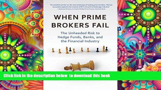 BEST PDF  When Prime Brokers Fail: The Unheeded Risk to Hedge Funds, Banks, and the Financial