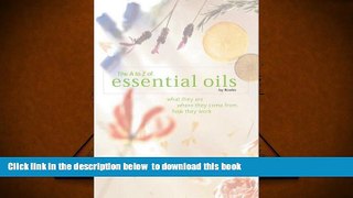 READ book  The A-to-Z of Essential Oils: What They Are, Where They Come From, How They Work READ