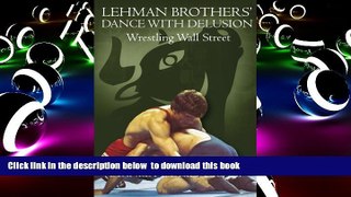 PDF [DOWNLOAD] Lehman Brothers  Dance with Delusion: Wrestling Wall Street BOOK ONLINE