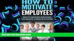 BEST PDF  How To Motivate Employees: Motivating Employees, Ways To Motivate Employees, Work