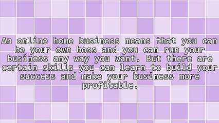 5 Skills You Need To Learn For Your Online Home Based Business