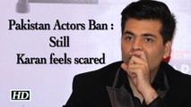 Pakistan Actors Ban Row: Still Karan Johar feels scared to give an opinion