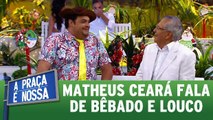 Matheus Ceará fala de bêbado e louco - 29.12.16