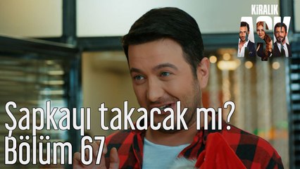 Kiralık Aşk 67. Bölüm Şapkayı Takacak mı?