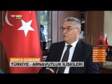 Türkiye Arnavut İlişkilerini Tiran Büyükelçisi Değerlendiriyor - Dünya Gündemi - TRT Avaz