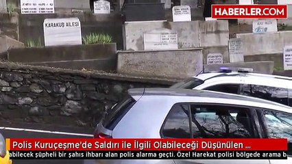 Polis Kuruçeşme'de Saldırı ile İlgili Olabileceği Düşünülen Şüphelinin Peşine Düştü