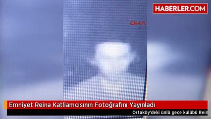 Emniyet Reina Katliamcısının Fotoğrafını Yayınladı