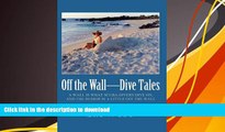 [Download]  Off the Wall-Dive Tales: A Wall Is What Scuba Divers Dive On, and the Humor Is a