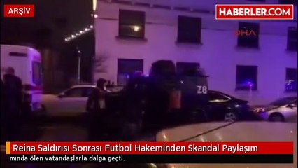 Reina Saldırısı Sonrası Futbol Hakeminden Skandal Paylaşım