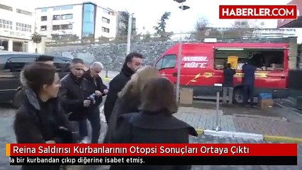 Reina Saldırısı Kurbanlarının Otopsi Sonuçları Ortaya Çıktı