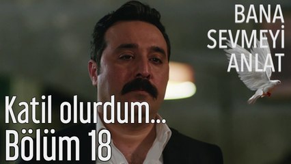 Bana Sevmeyi Anlat 18. Bölüm Katil Olurdum...