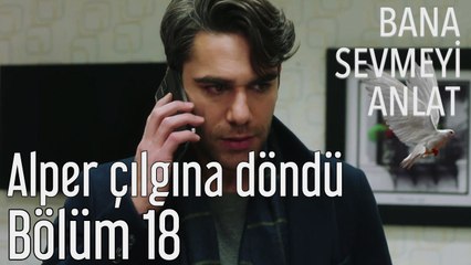 Bana Sevmeyi Anlat 18. Bölüm Alper Çılgına Döndü