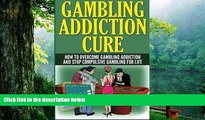 Pre Order Gambling Addiction Cure: How to Overcome Gambling Addiction and Stop Compulsive Gambling