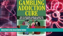 Read Online Gambling Addiction Cure: How to Overcome Gambling Addiction and Stop Compulsive