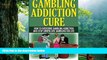 Pre Order Gambling Addiction Cure: How to Overcome Gambling Addiction and Stop Compulsive Gambling