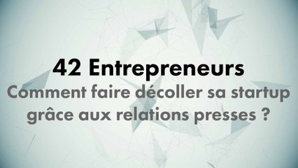 CONF@42 - 42 Entrepreneurs - Comment faire décoller sa startup grâce aux relations presses ?