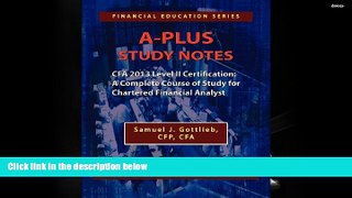 BEST PDF  A-Plus Study Notes CFA 2013 Level II Certification: A Complete Course of Study for