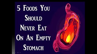 5 Foods You Should Never Eat On An Empty Stomach!