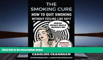 Read Online The Smoking Cure: How To Quit Smoking Without Feeling Like Sh*t Caroline Cranshaw For