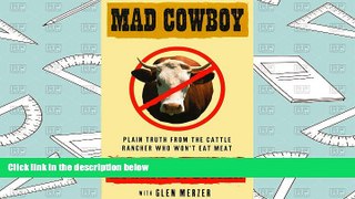 Read Online Mad Cowboy: Plain Truth from the Cattle Rancher Who Won t Eat Meat Pre Order