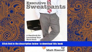 PDF [FREE] DOWNLOAD  Executive in Sweatpants: A Handbook for Launching Your Work from Home Career