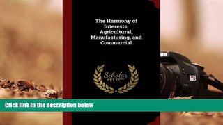 Read  The Harmony of Interests, Agricultural, Manufacturing, and Commercial  PDF READ Ebook