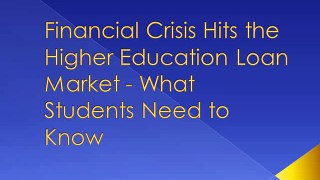 Financial Crisis Hits the Higher Education Loan Market - What Students Need to Know