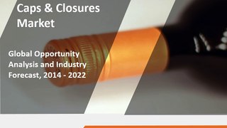 Caps & Closures Market is Expected to Reach $56,057 Million, Globally, by 2022